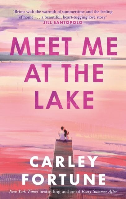 Meet Me at the Lake : The breathtaking new novel from the author of EVERY SUMMER AFTER by Carley Fortune