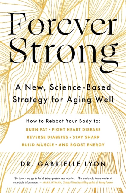 Forever Strong : A new, science-based strategy for aging well by Gabrielle Lyon