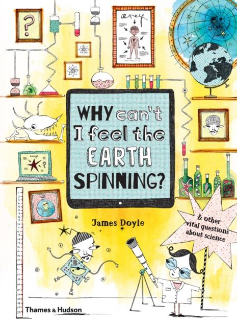 Why Can't I Feel the Earth Spinning? : And other vital questions about science