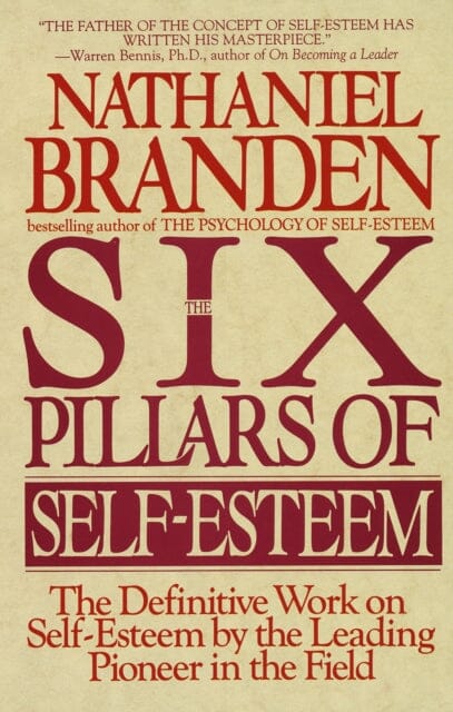 Six Pillars of Self-Esteem: The Definitive Work on Self-Esteem by the Leading Pioneer in the Field by Nathaniel Branden