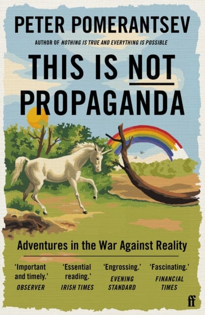 This Is Not Propaganda: Adventures in the War Against Reality by Peter Pomerantsev