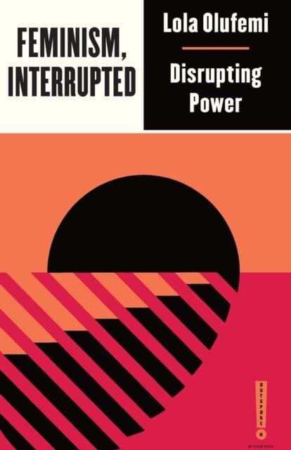 Feminism, Interrupted: Disrupting Power by Lola Olufemi