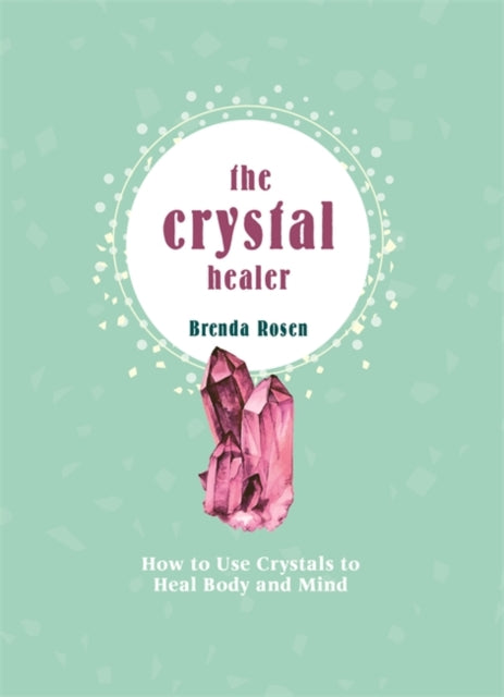 The Crystal Healer: How to Use Crystals to Heal Body and Mind by Brenda Rosen