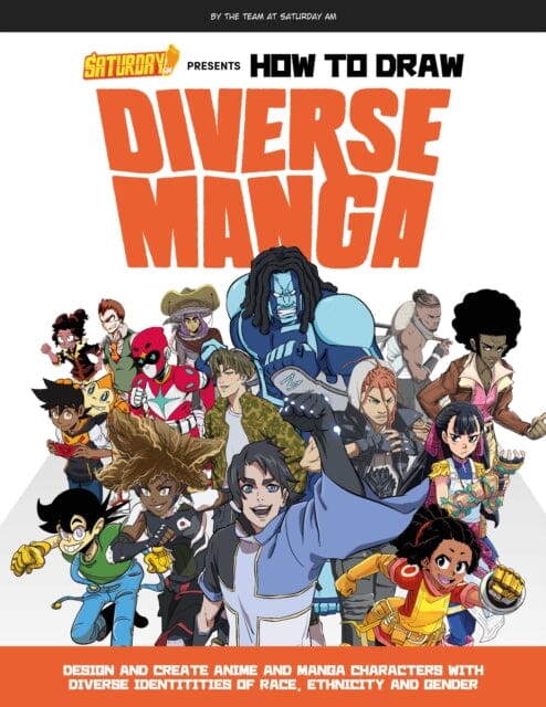 Saturday AM Presents How to Draw Diverse Manga : Design and Create Anime and Manga Characters with Diverse Identities of Race, Ethnicity, and Gender by Saturday AM