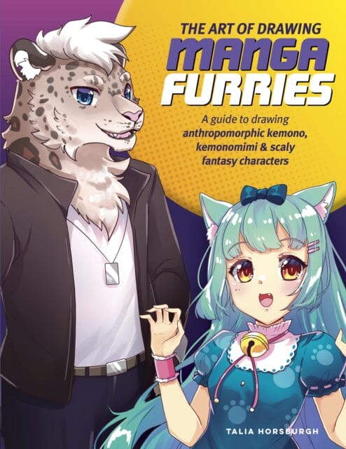 The Art of Drawing Manga Furries : A guide to drawing anthropomorphic kemono, kemonomimi & scaly fantasy characters by Talia Horsburgh