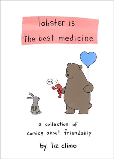 Lobster Is the Best Medicine : A Collection of Comics About Friendship by Liz Climo