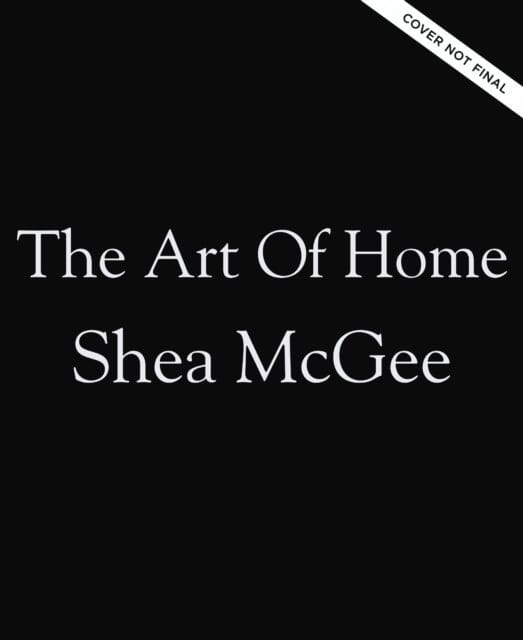 The Art of Home : A Designer Guide to Creating an Elevated Yet Approachable Home by Shea McGee