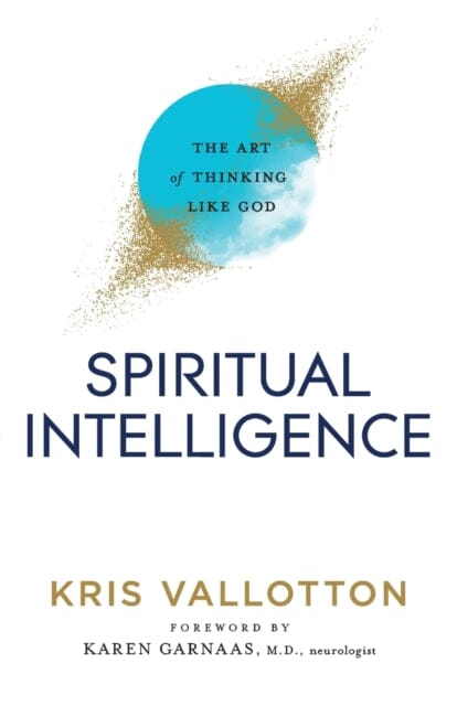 Spiritual Intelligence - The Art of Thinking Like God by Kris Vallotton