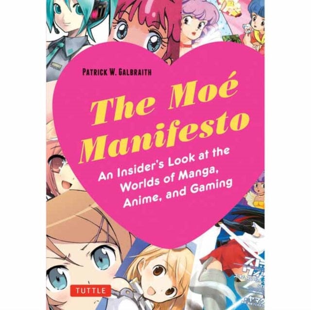 The Moe Manifesto : An Insider's Look at the Worlds of Manga, Anime, and Gaming by Patrick W. Galbraith