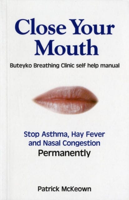 Close Your Mouth: Buteyko Clinic Handbook for Perfect Health by Patrick G. McKeown