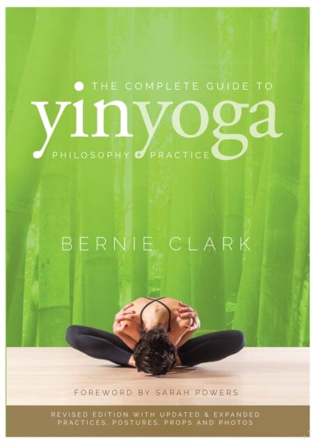 The Complete Guide to Yin Yoga: The Philosophy and Practice of Yin Yoga by Bernie Clark