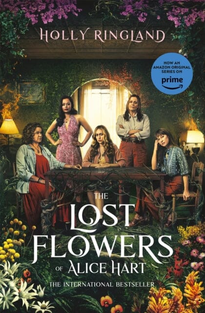 The Lost Flowers of Alice Hart : Now an Amazon series starring Sigourney Weaver by Holly Ringland