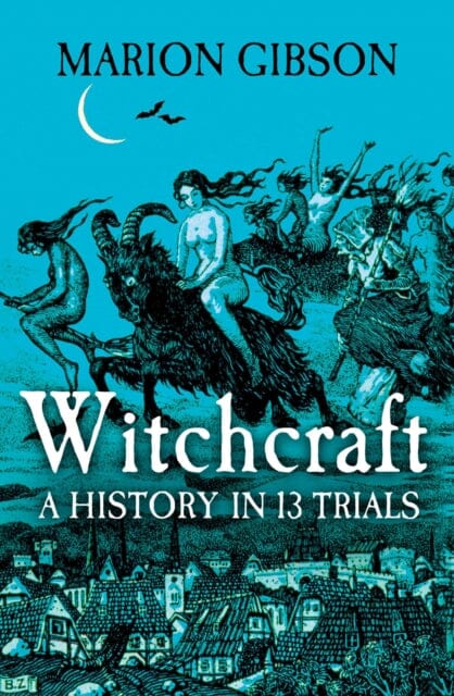 Witchcraft : A History in Thirteen Trials by Marion Gibson
