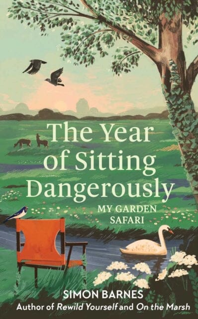 The Year of Sitting Dangerously : My Garden Safari by Simon Barnes