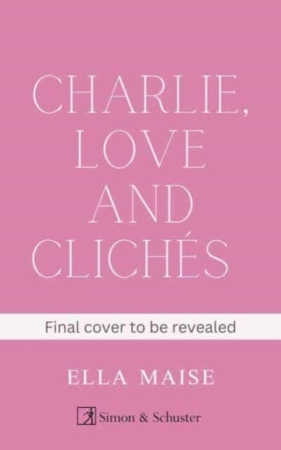 Charlie, Love and Cliches : the TikTok sensation. The new novel from the bestselling author of To Love Jason Thorn by Ella Maise