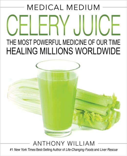 Medical Medium Celery Juice: The Most Powerful Medicine of Our Time Healing Millions Worldwide by Anthony William