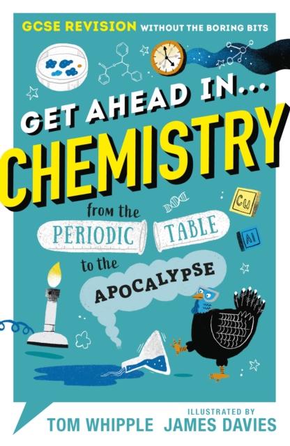 Get Ahead in ... CHEMISTRY : GCSE Revision without the boring bits, from the Periodic Table to the Apocalypse
