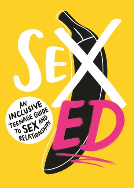 Sex Ed: An Inclusive Teenage Guide to Sex and Relationships by School of Sexuality Education