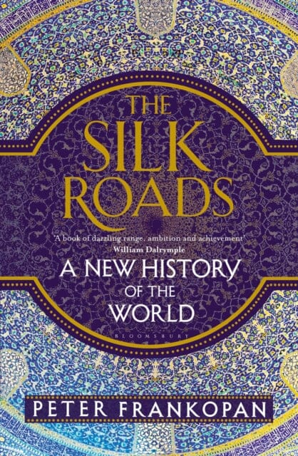 The Silk Roads : A New History of the World by Professor Peter Frankopan