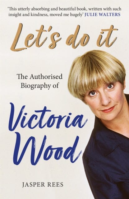 Let's Do It: The Authorised Biography of Victoria Wood by Jasper Rees