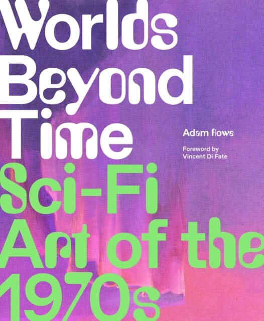 Worlds Beyond Time : Sci-Fi Art of the 1970s by Adam Rowe