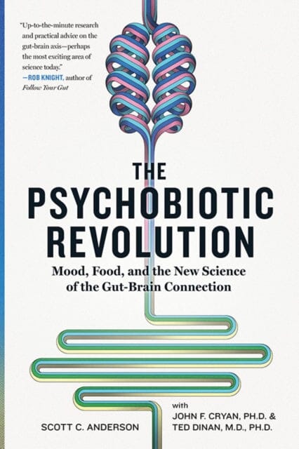 The Psychobiotic Revolution: Mood, Food, and the New Science of the Gut-Brain Connection by Scott C Anderson