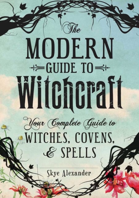 The Modern Guide to Witchcraft: Your Complete Guide to Witches, Covens, and Spells by Skye Alexander