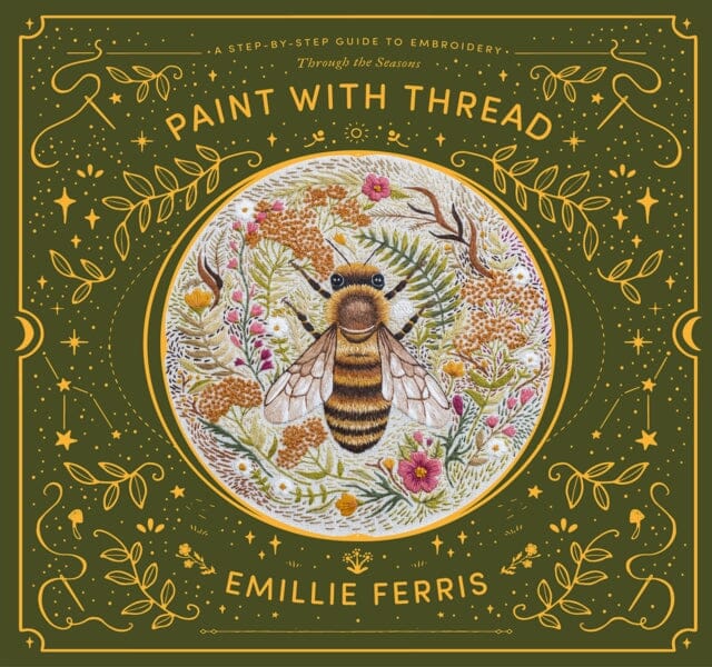 Paint with Thread: A step-by-step guide to embroidery through the seasons by Emillie Ferris
