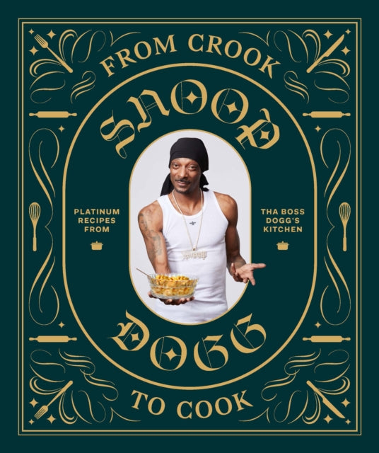 From Crook to Cook: Platinum Recipes from Tha Boss Dogg's Kitchen by Snoop Dogg