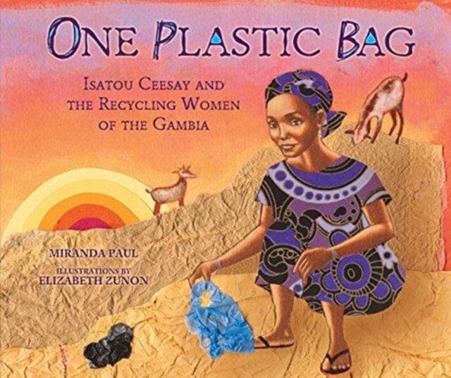 One Plastic Bag: Isatou Ceesay and the Recycling Women of Gambia by Miranda Paul