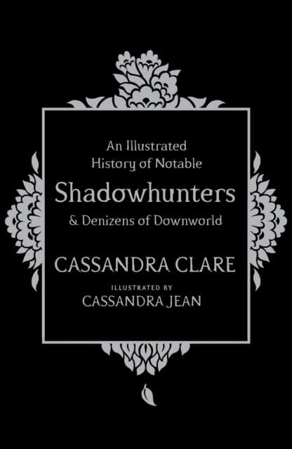 An Illustrated History of Notable Shadowhunters and Denizens of Downworld by Cassandra Clare