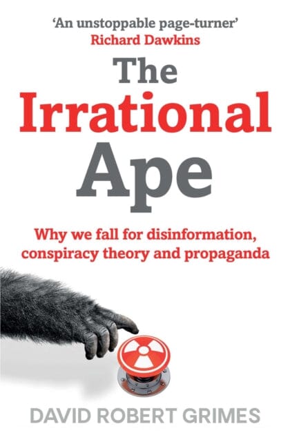 The Irrational Ape: Why We Fall for Disinformation, Conspiracy Theory and Propaganda by David Robert Grimes