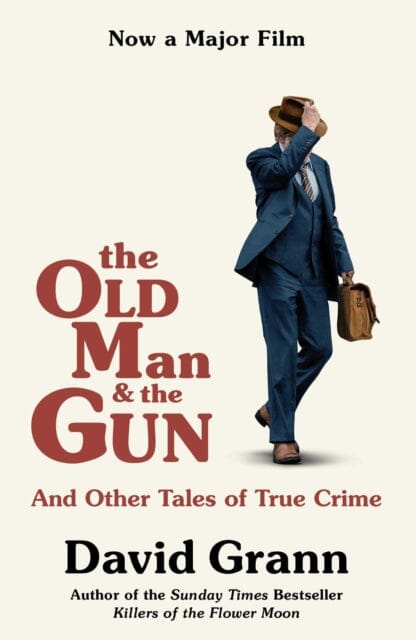 The Old Man and the Gun : And Other Tales of True Crime by David Grann
