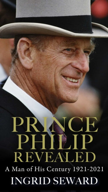 Prince Philip Revealed: A Man of His Century by Ingrid Seward