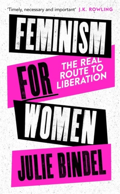 Feminism for Women: The Real Route to Liberation by Julie (Freelance journalist) Bindel