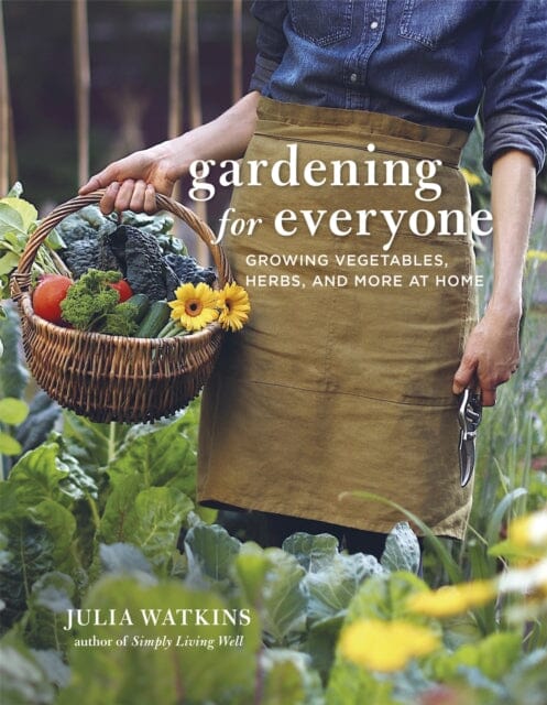 Gardening for Everyone: Growing Vegetables, Herbs and More at Home by Julia Watkins