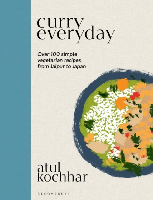 Curry Everyday: Over 100 Simple Vegetarian Recipes from Jaipur to Japan by Atul Kochhar