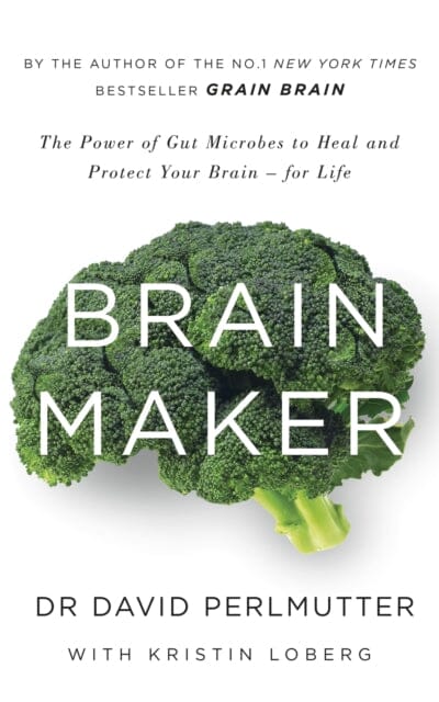 Brain Maker: The Power of Gut Microbes to Heal and Protect Your Brain - for Life by David Perlmutter