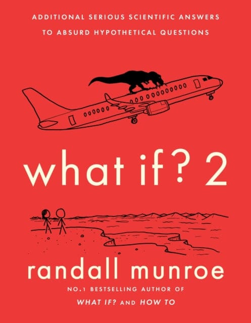 What If?2 : Additional Serious Scientific Answers to Absurd Hypothetical Questions by Randall Munroe