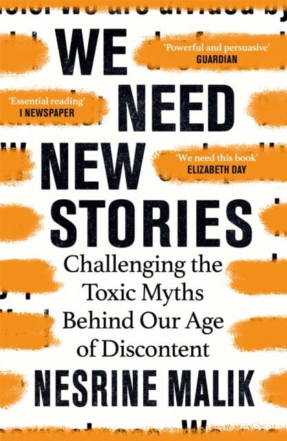 We Need New Stories: Challenging the Toxic Myths Behind Our Age of Discontent by Nesrine Malik