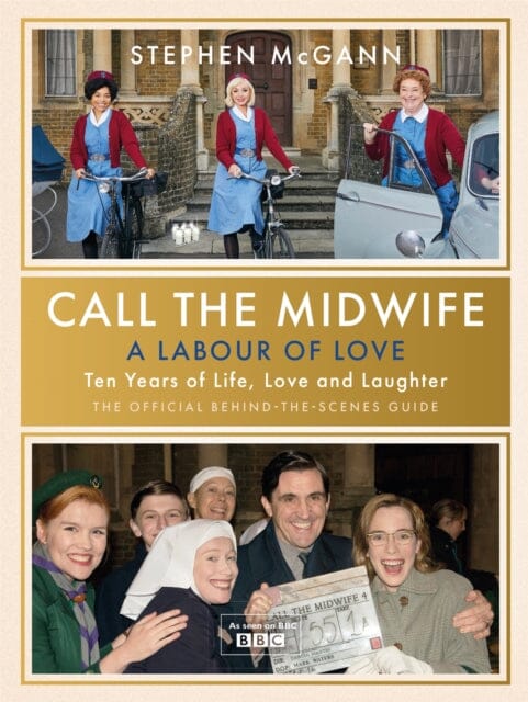 Call the Midwife - A Labour of Love: Celebrating ten years of life, love and laughter by Stephen McGann