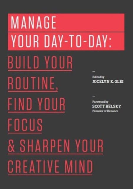 Manage Your Day-to-Day: Build Your Routine, Find Your Focus, and Sharpen Your Creative Mind by Jocelyn K. Glei