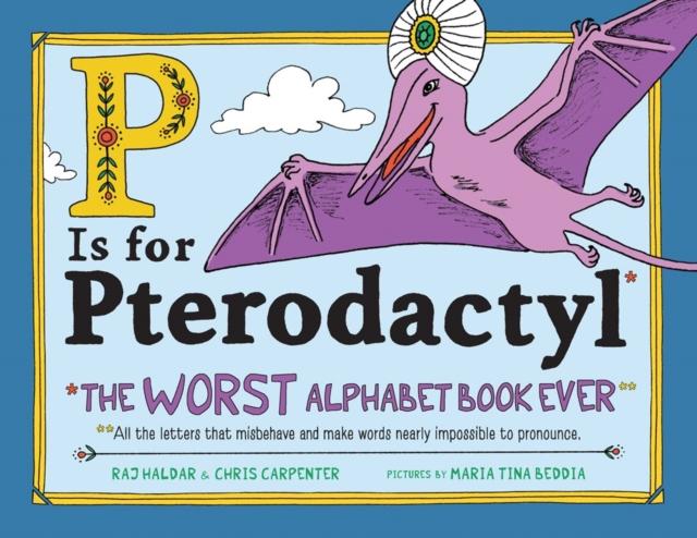 P Is for Pterodactyl : The Worst Alphabet Book Ever