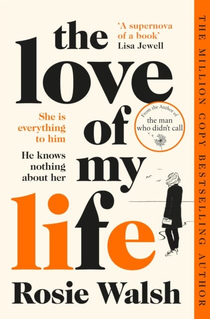 The Love of My Life : Another OMG love story from the million copy bestselling author of The Man Who Didn't Call by Rosie Walsh