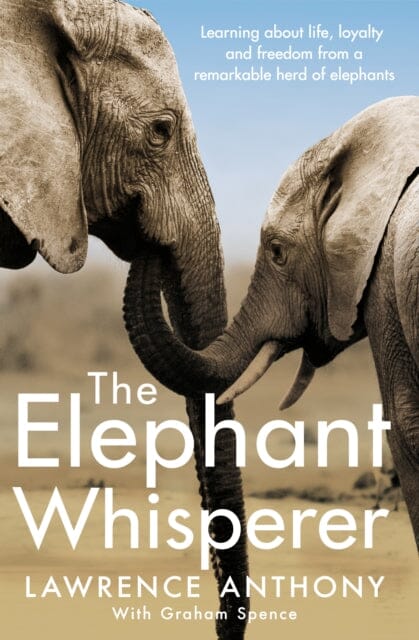 The Elephant Whisperer: Learning About Life, Loyalty and Freedom From a Remarkable Herd of Elephants by Lawrence Anthony