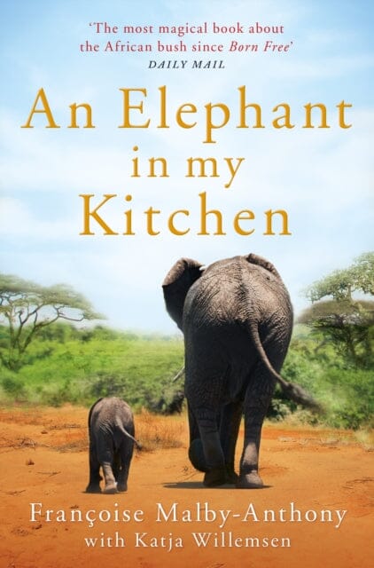 An Elephant in My Kitchen: What the Herd Taught Me about Love, Courage and Survival by Francoise Malby-Anthony