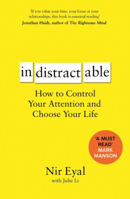 Indistractable: How to Control Your Attention and Choose Your Life by Nir Eyal