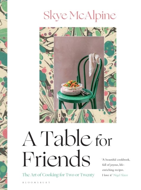 A Table for Friends: The Art of Cooking for Two or Twenty by Skye McAlpine