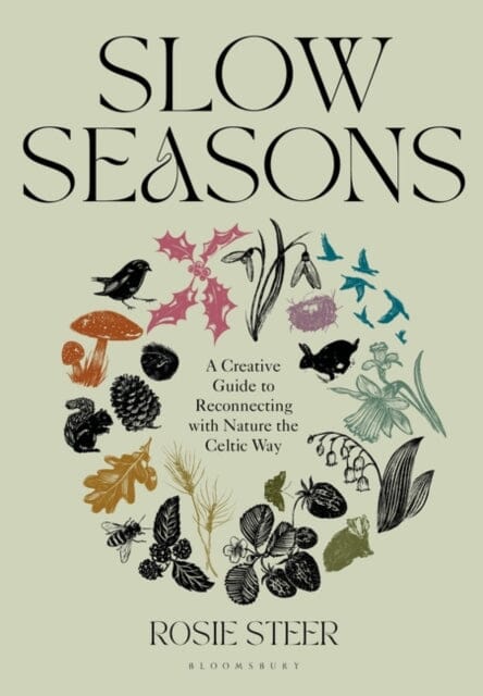 Slow Seasons : A Creative Guide to Reconnecting with Nature the Celtic Way by Rosie Steer