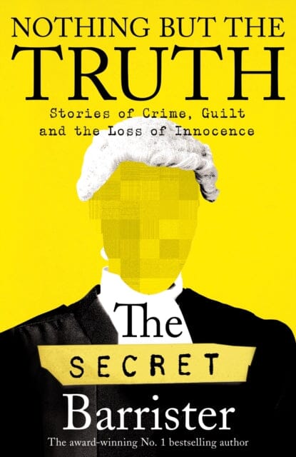 Nothing But The Truth: The Memoir of an Unlikely Lawyer by The Secret Barrister